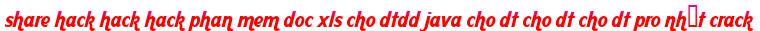 share hack hack hack phan mem doc xls cho dtdd java cho dt cho dt cho dt pro nhất crack moi